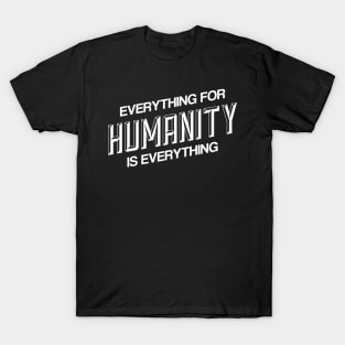 EVERYTHING FOR HUMANITY & HUMANITY IS EVERYTHING T-Shirt